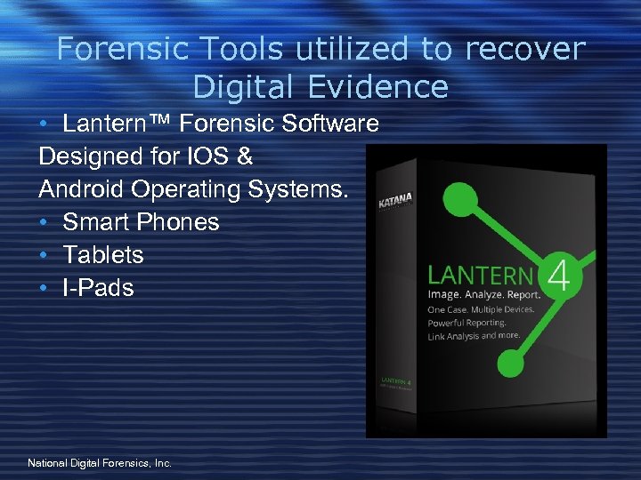 Forensic Tools utilized to recover Digital Evidence • Lantern™ Forensic Software Designed for IOS