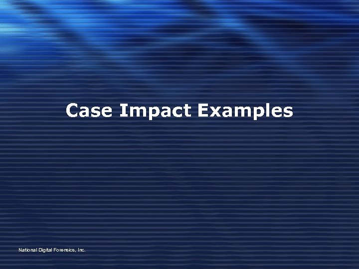 Case Impact Examples National Digital Forensics, Inc. 