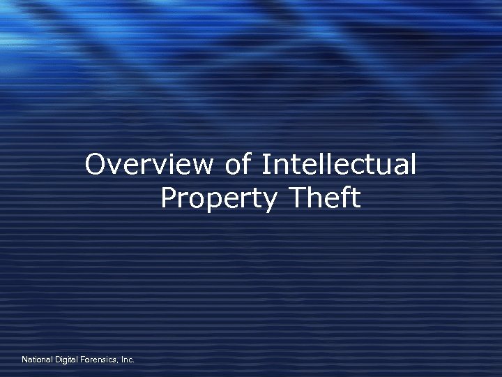 Overview of Intellectual Property Theft National Digital Forensics, Inc. 