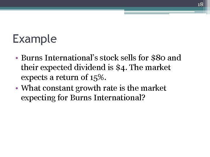 18 Example • Burns International’s stock sells for $80 and their expected dividend is