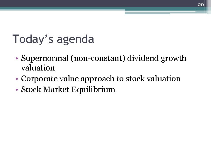20 Today’s agenda • Supernormal (non-constant) dividend growth valuation • Corporate value approach to