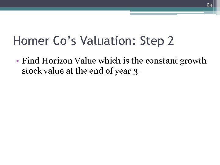 24 Homer Co’s Valuation: Step 2 • Find Horizon Value which is the constant