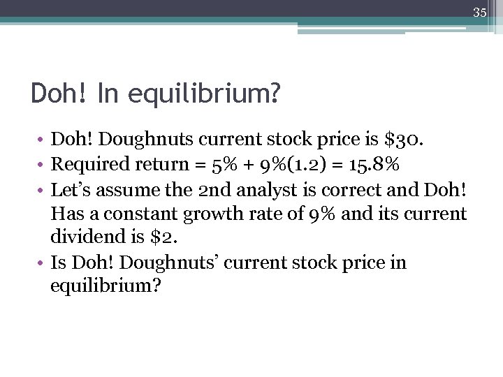 35 Doh! In equilibrium? • Doh! Doughnuts current stock price is $30. • Required