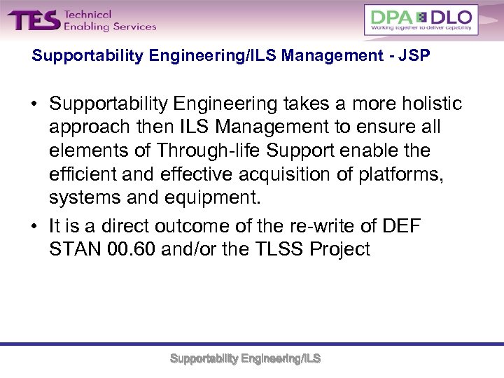 Supportability Engineering/ILS Management - JSP • Supportability Engineering takes a more holistic approach then