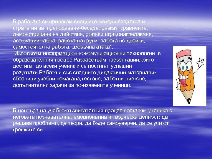 В работата си прилагам следните методи, средства и стратегии за преподаване-беседа, разказ, сравнение, демонстриране