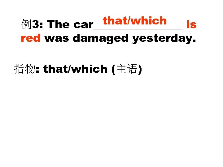 that/which 例3: The car________ is red was damaged yesterday. 指物: that/which (主语) 