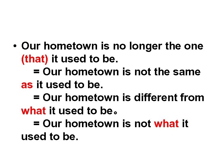  • Our hometown is no longer the one (that) it used to be.