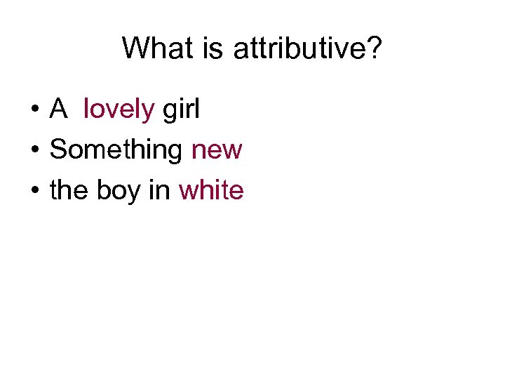 What is attributive? • A lovely girl • Something new • the boy in