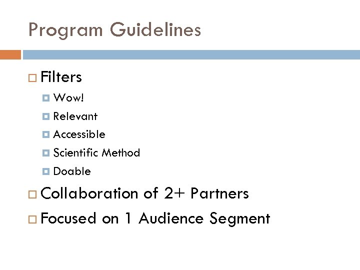 Program Guidelines Filters Wow! Relevant Accessible Scientific Method Doable Collaboration of 2+ Partners Focused