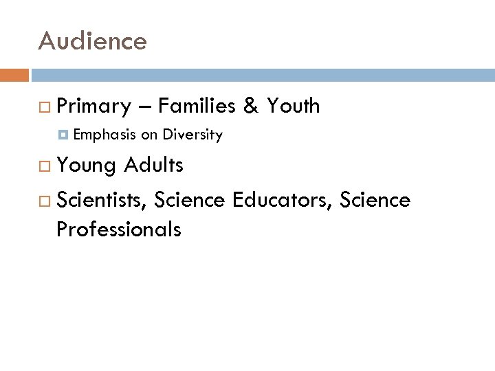 Audience Primary – Families & Youth Emphasis on Diversity Young Adults Scientists, Science Educators,