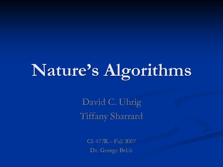 Nature’s Algorithms David C. Uhrig Tiffany Sharrard CS 477 R – Fall 2007 Dr.