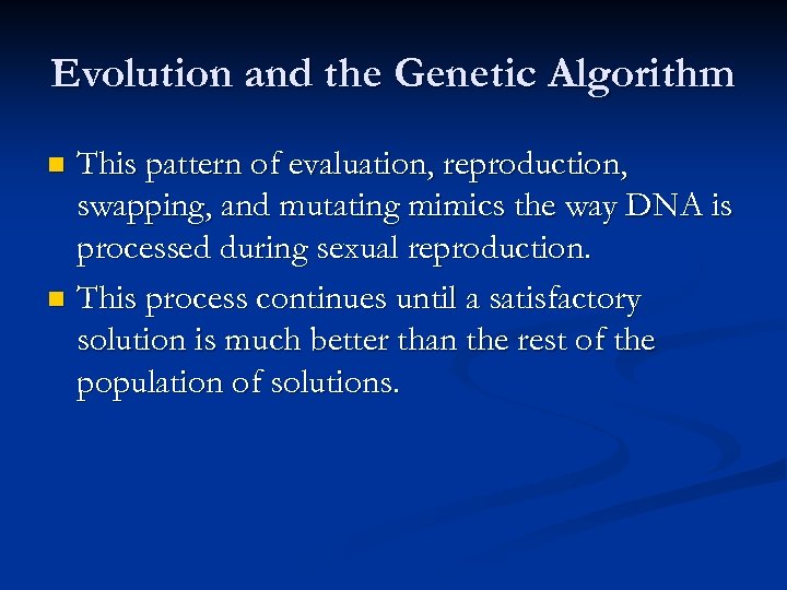 Evolution and the Genetic Algorithm This pattern of evaluation, reproduction, swapping, and mutating mimics