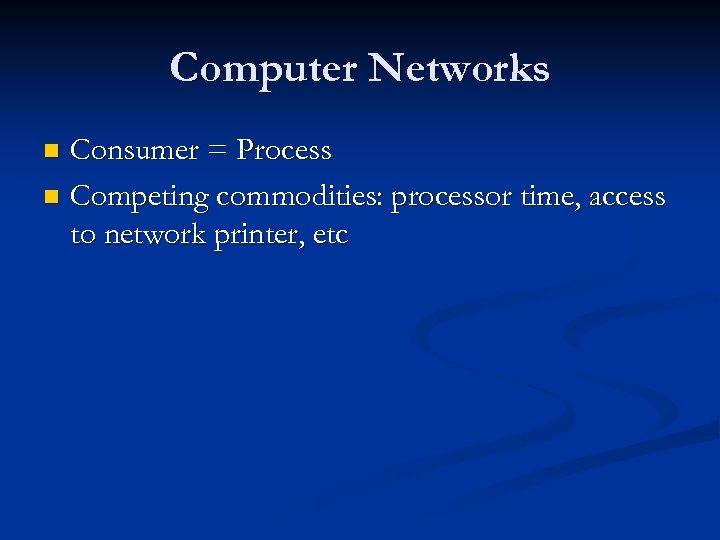Computer Networks Consumer = Process n Competing commodities: processor time, access to network printer,