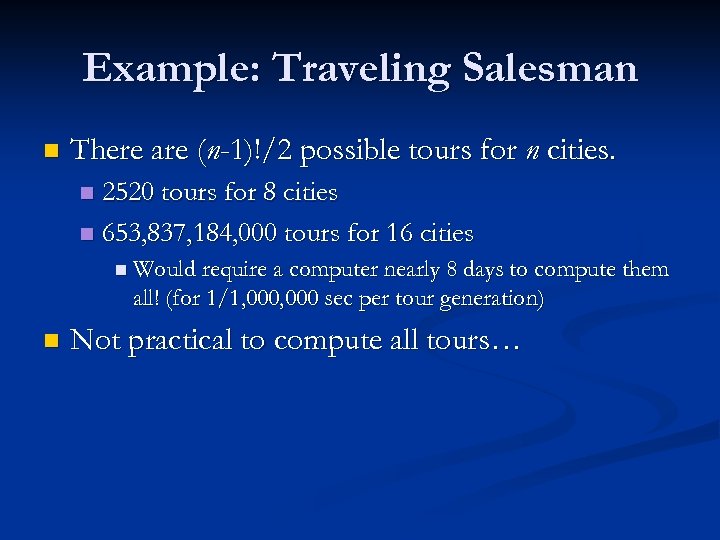 Example: Traveling Salesman n There are (n-1)!/2 possible tours for n cities. 2520 tours