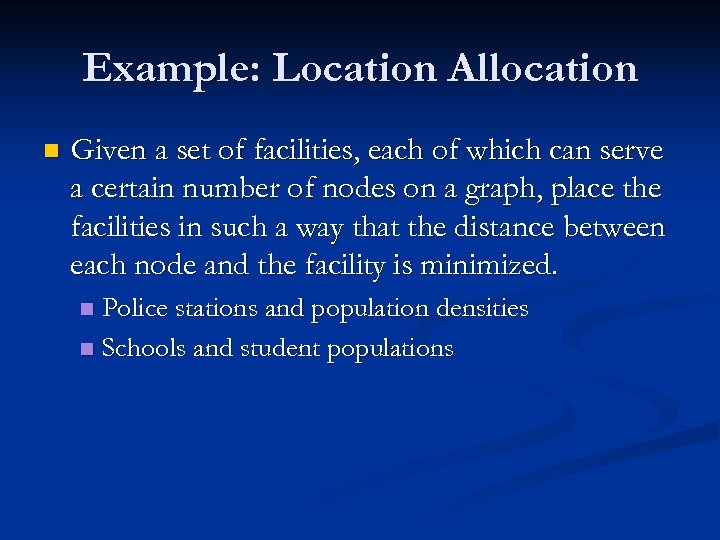 Example: Location Allocation n Given a set of facilities, each of which can serve