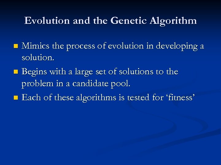 Evolution and the Genetic Algorithm Mimics the process of evolution in developing a solution.
