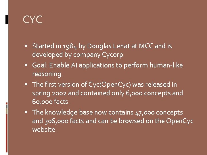 CYC Started in 1984 by Douglas Lenat at MCC and is developed by company
