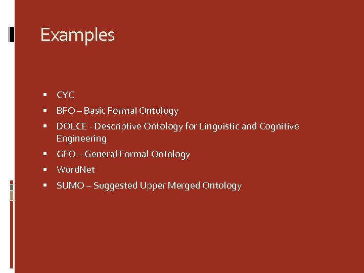 Examples CYC BFO – Basic Formal Ontology DOLCE - Descriptive Ontology for Linguistic and