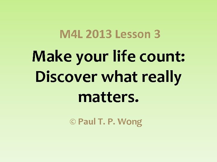 M 4 L 2013 Lesson 3 Make your life count: Discover what really matters.