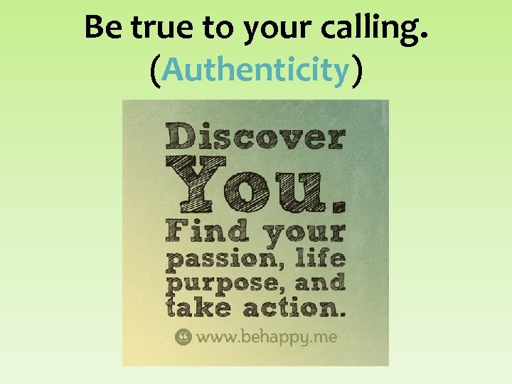 Be true to your calling. (Authenticity) 