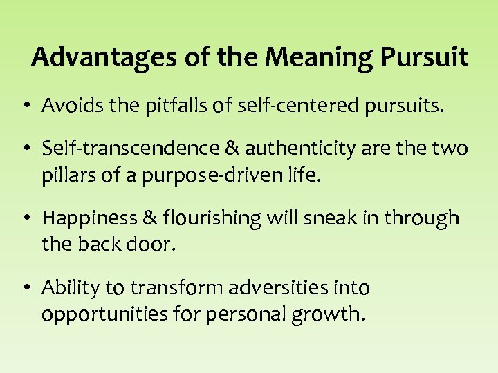Advantages of the Meaning Pursuit • Avoids the pitfalls of self-centered pursuits. • Self-transcendence