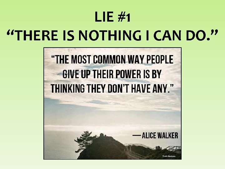 LIE #1 “THERE IS NOTHING I CAN DO. ” 