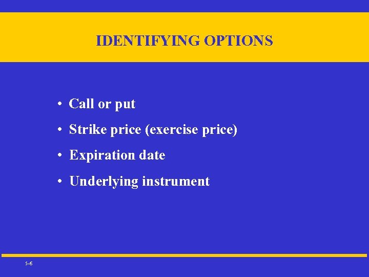 IDENTIFYING OPTIONS • Call or put • Strike price (exercise price) • Expiration date