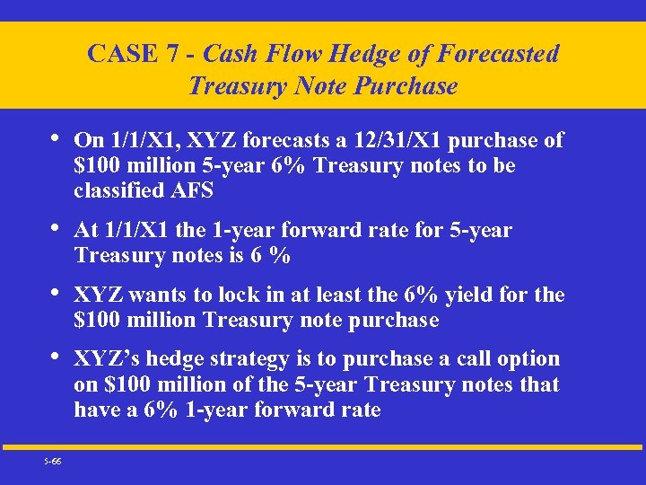 CASE 7 - Cash Flow Hedge of Forecasted Treasury Note Purchase • On 1/1/X