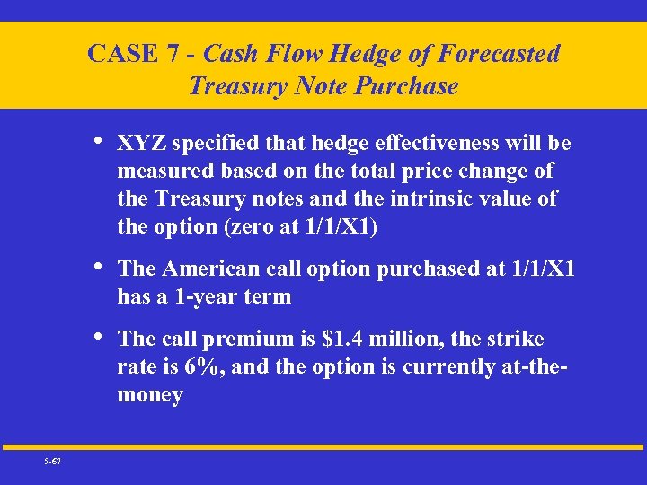 CASE 7 - Cash Flow Hedge of Forecasted Treasury Note Purchase • • The