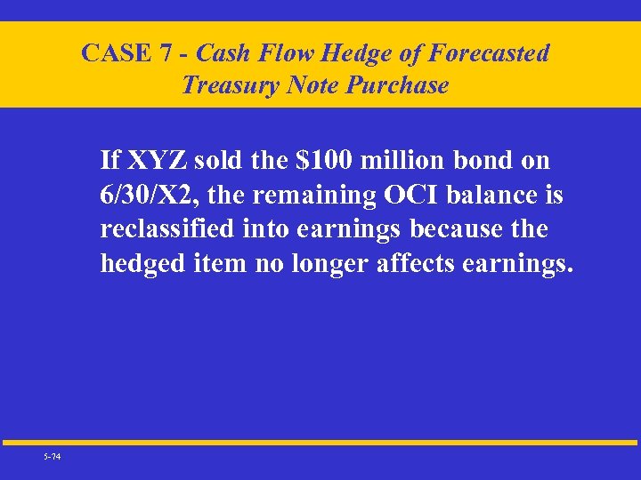 CASE 7 - Cash Flow Hedge of Forecasted Treasury Note Purchase If XYZ sold