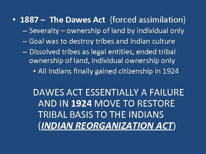  • 1887 – The Dawes Act {forced assimilation} – Severalty – ownership of