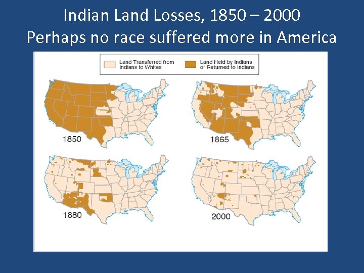 Indian Land Losses, 1850 – 2000 Perhaps no race suffered more in America 