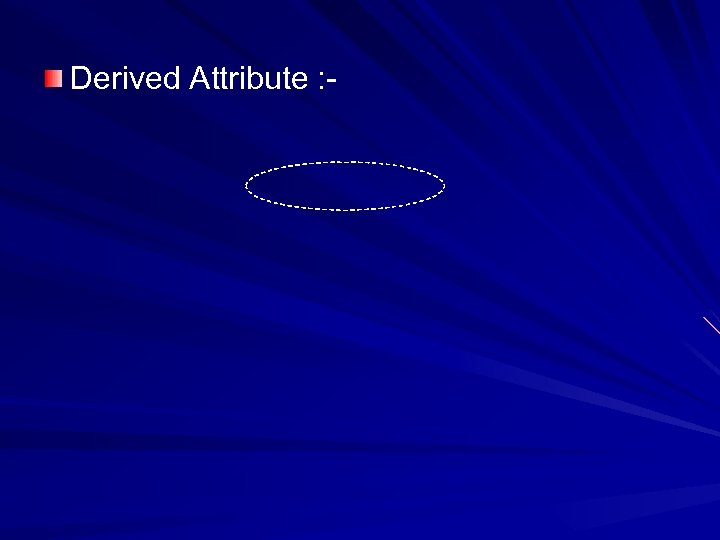 Derived Attribute : - 