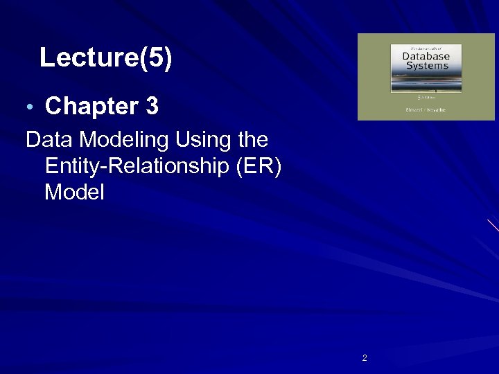 Lecture(5) • Chapter 3 Data Modeling Using the Entity-Relationship (ER) Model 2 