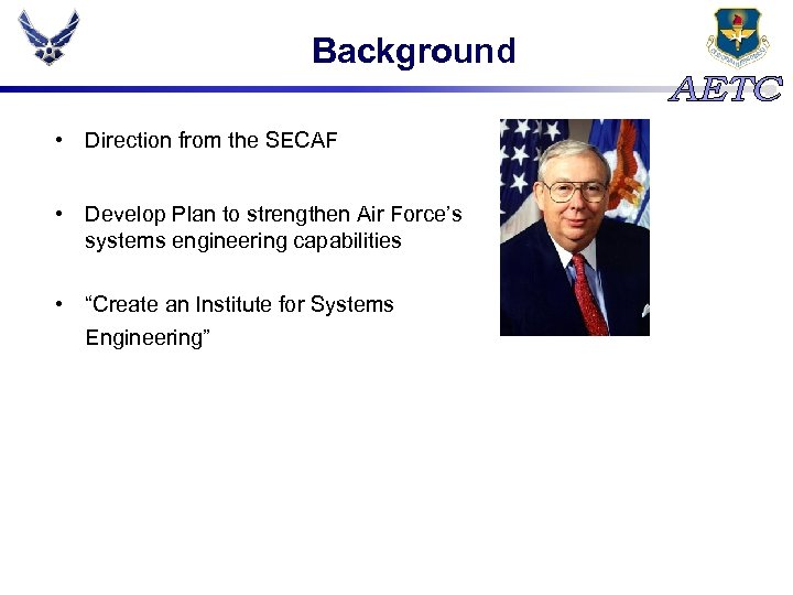 Background • Direction from the SECAF • Develop Plan to strengthen Air Force’s systems