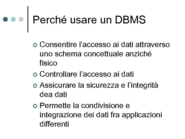 Perché usare un DBMS Consentire l’accesso ai dati attraverso uno schema concettuale anziché fisico