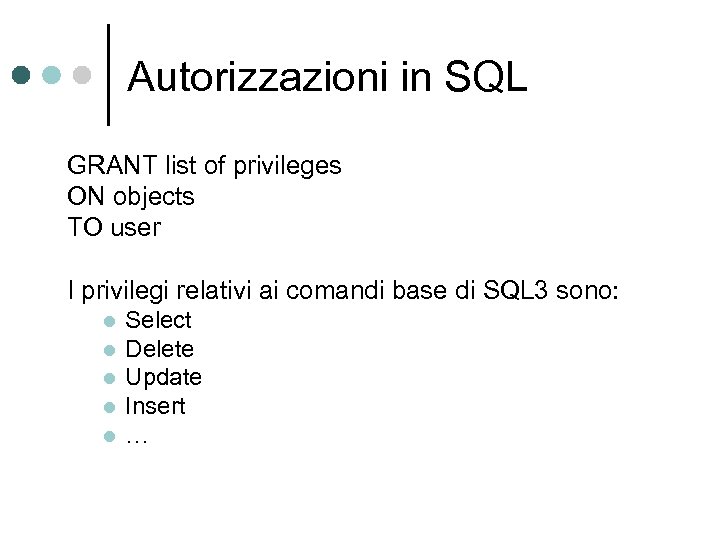 Autorizzazioni in SQL GRANT list of privileges ON objects TO user I privilegi relativi