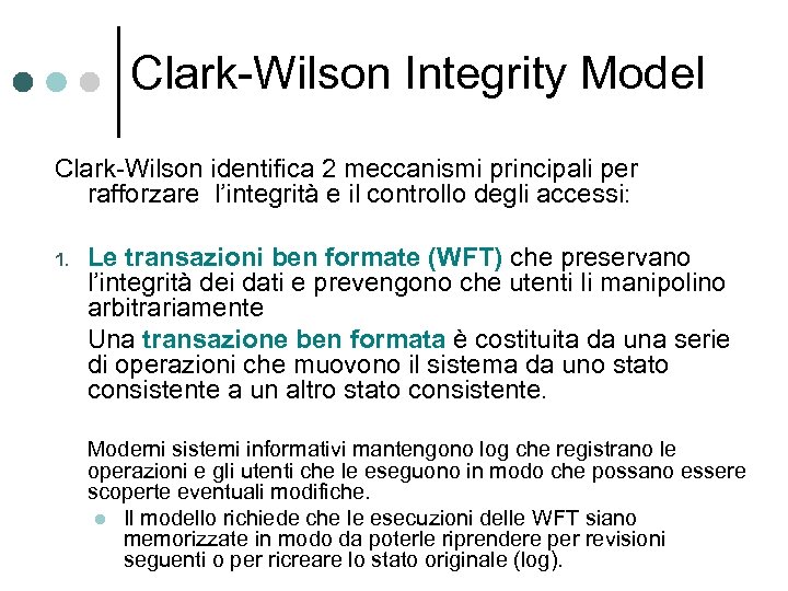 Clark-Wilson Integrity Model Clark-Wilson identifica 2 meccanismi principali per rafforzare l’integrità e il controllo