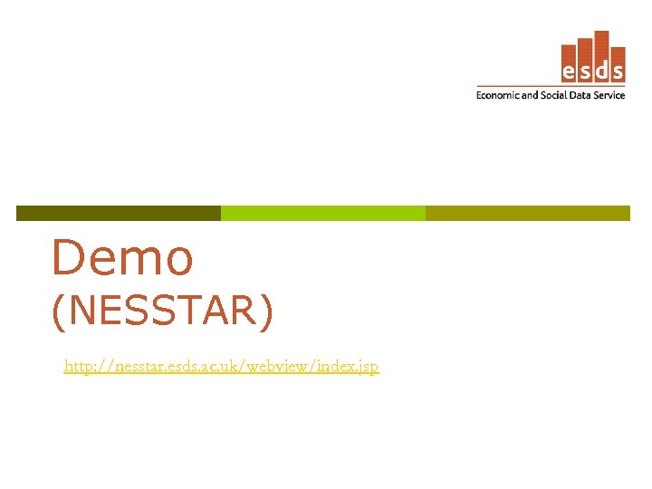 Demo (NESSTAR) http: //nesstar. esds. ac. uk/webview/index. jsp 