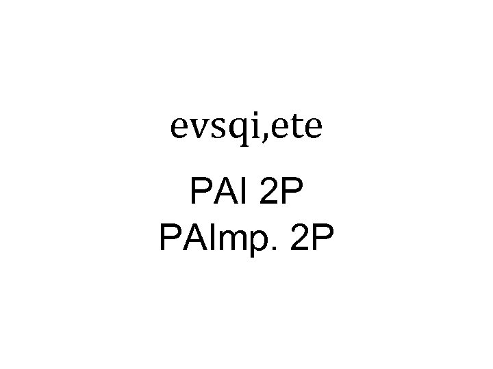 evsqi, ete PAI 2 P PAImp. 2 P 