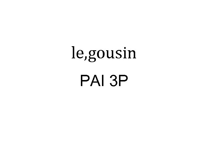 le, gousin PAI 3 P 