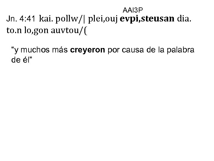 AAI 3 P Jn. 4: 41 kai. pollw/| plei, ouj evpi, steusan dia. to.
