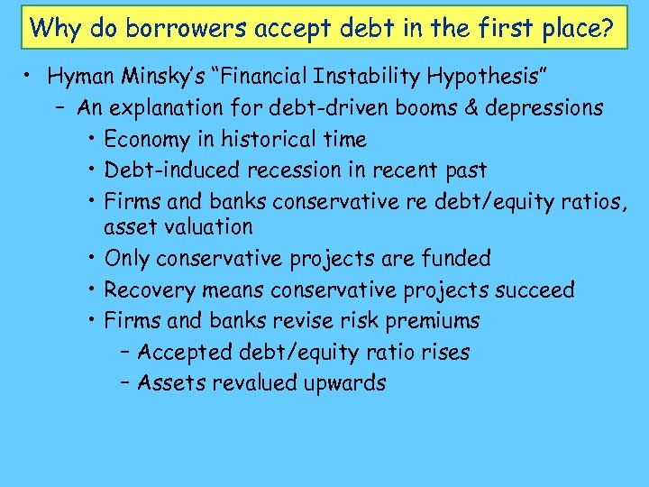 Why do borrowers accept debt in the first place? • Hyman Minsky’s “Financial Instability