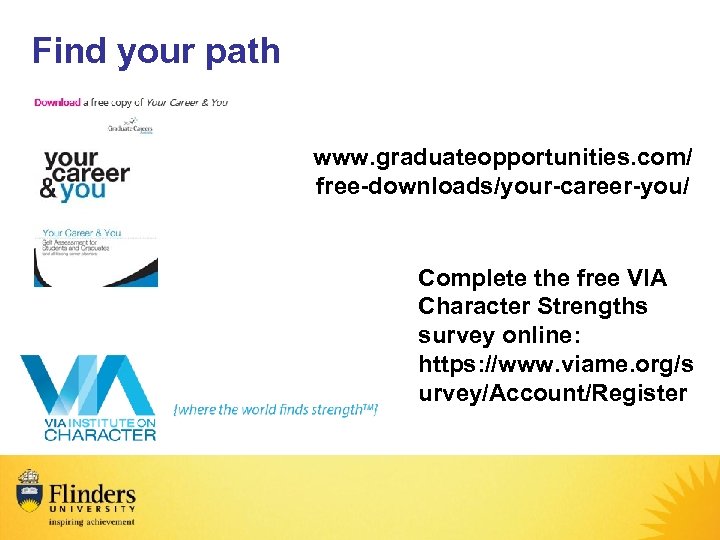 Find your path www. graduateopportunities. com/ free-downloads/your-career-you/ Complete the free VIA Character Strengths survey