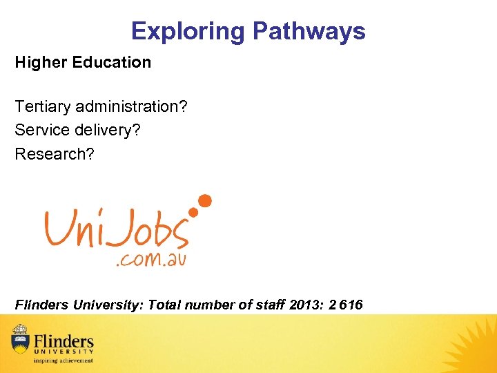 Exploring Pathways Higher Education Tertiary administration? Service delivery? Research? Flinders University: Total number of
