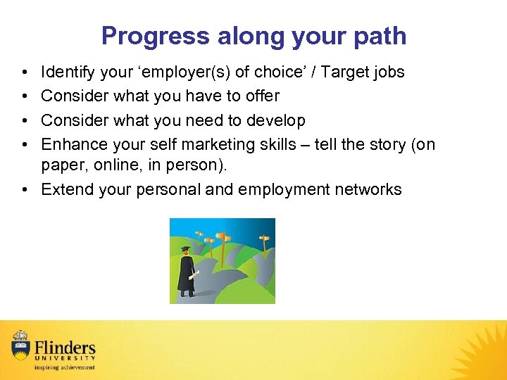 Progress along your path • • Identify your ‘employer(s) of choice’ / Target jobs