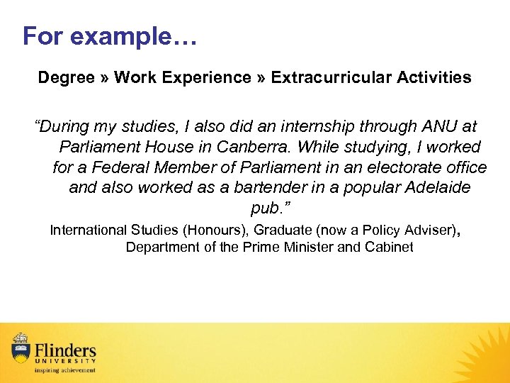 For example… Degree » Work Experience » Extracurricular Activities “During my studies, I also