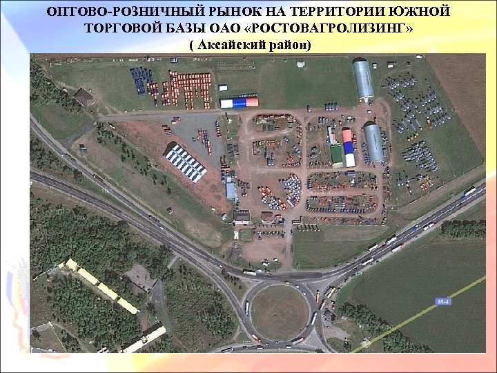 ОПТОВО-РОЗНИЧНЫЙ РЫНОК НА ТЕРРИТОРИИ ЮЖНОЙ ТОРГОВОЙ БАЗЫ ОАО «РОСТОВАГРОЛИЗИНГ» ( Аксайский район) 
