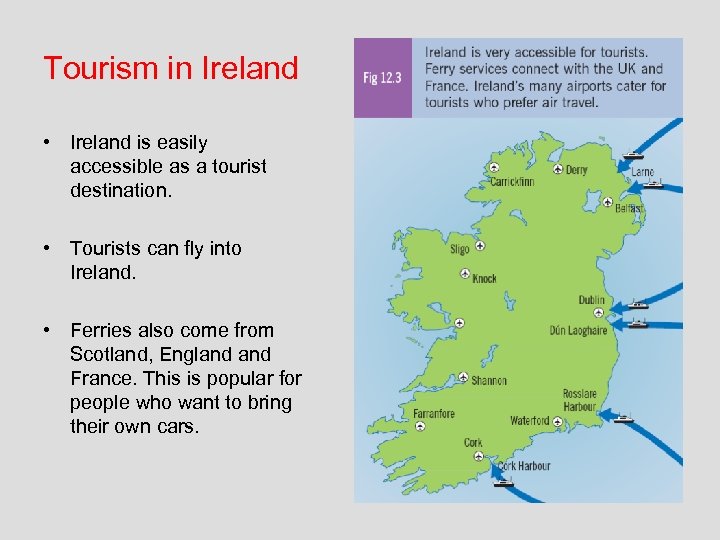 Tourism in Ireland • Ireland is easily accessible as a tourist destination. • Tourists