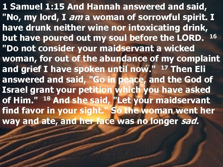 1 Samuel 1: 15 And Hannah answered and said, 